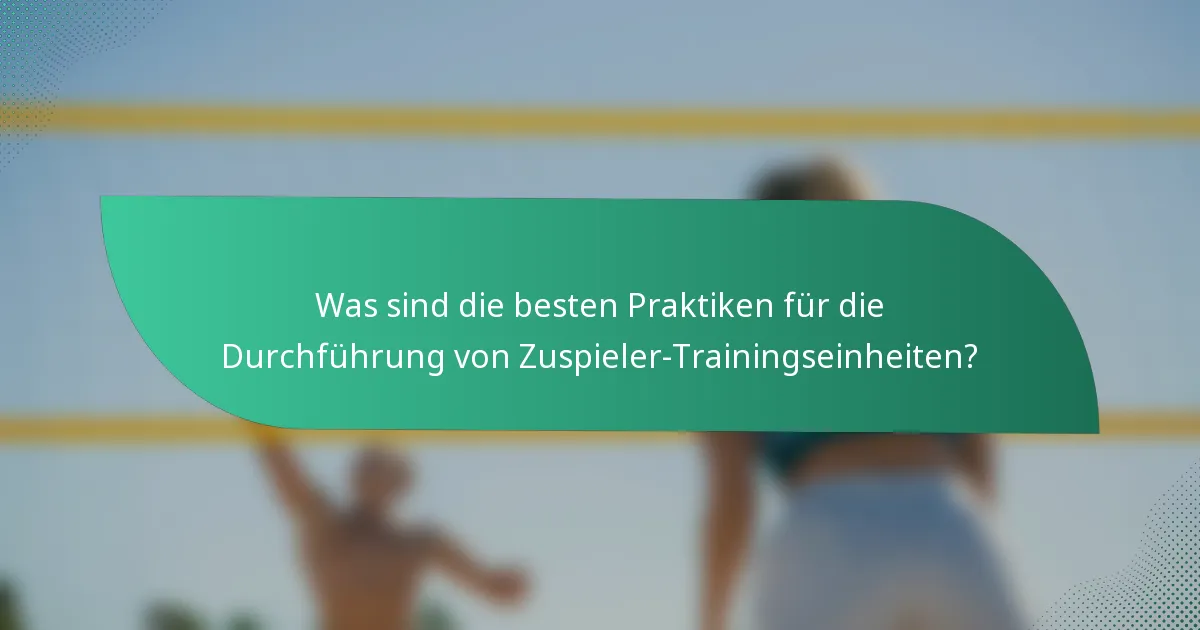 Was sind die besten Praktiken für die Durchführung von Zuspieler-Trainingseinheiten?