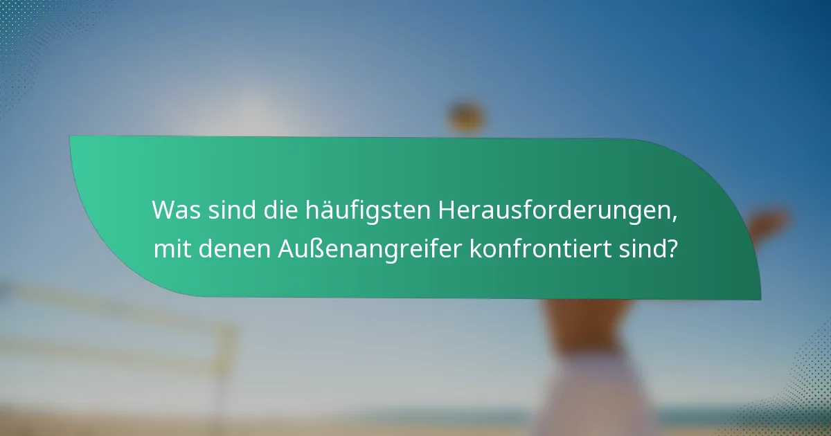 Was sind die häufigsten Herausforderungen, mit denen Außenangreifer konfrontiert sind?