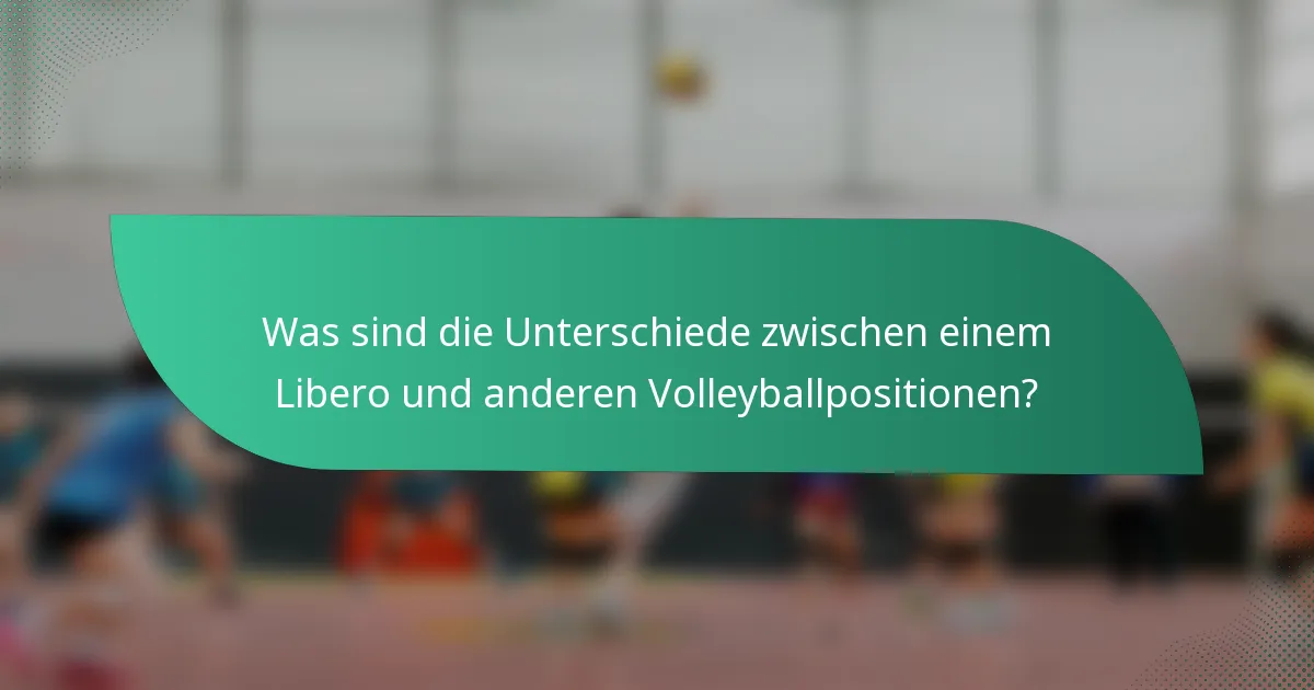 Was sind die Unterschiede zwischen einem Libero und anderen Volleyballpositionen?