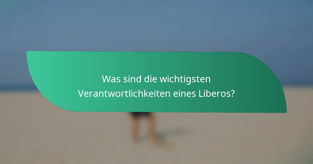 Was sind die wichtigsten Verantwortlichkeiten eines Liberos?