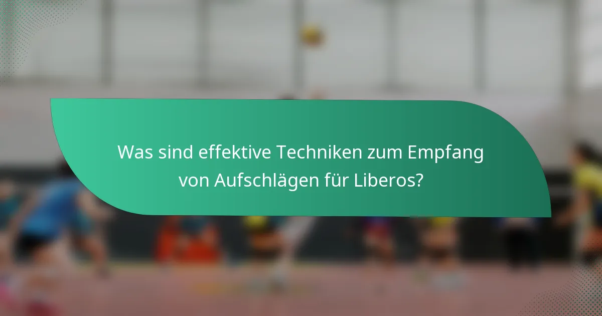 Was sind effektive Techniken zum Empfang von Aufschlägen für Liberos?