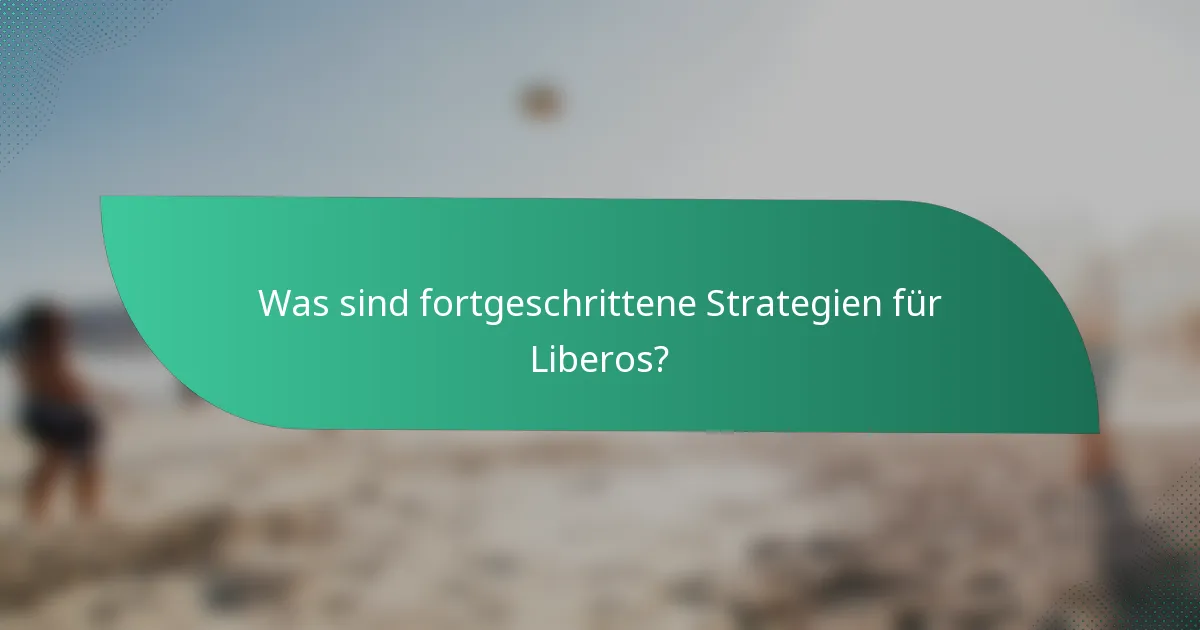 Was sind fortgeschrittene Strategien für Liberos?