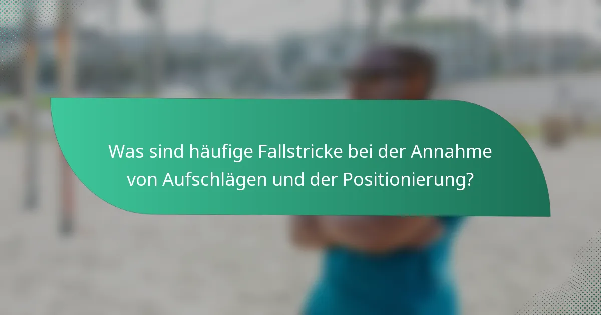 Was sind häufige Fallstricke bei der Annahme von Aufschlägen und der Positionierung?