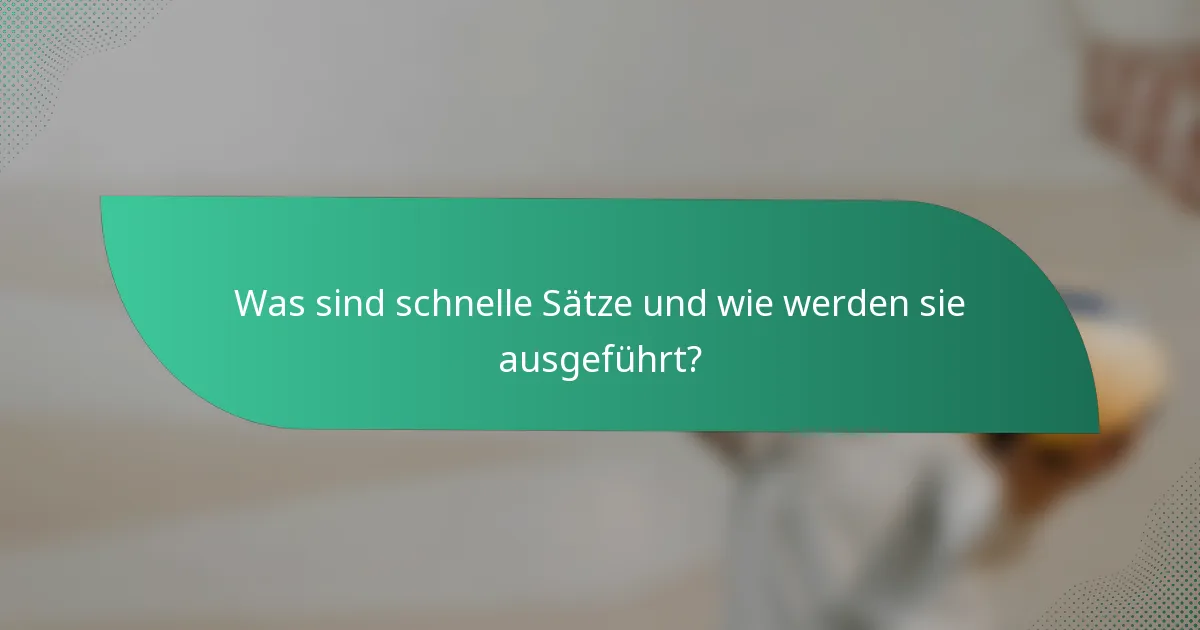 Was sind schnelle Sätze und wie werden sie ausgeführt?