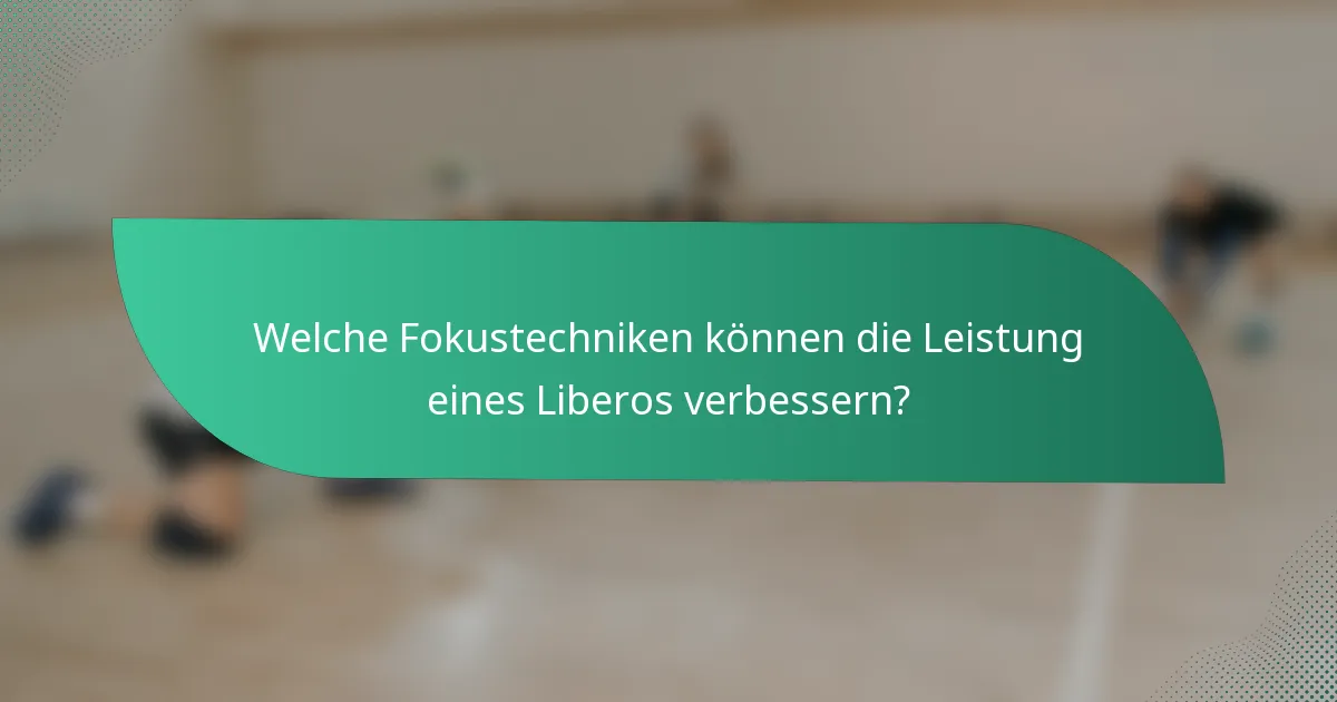 Welche Fokustechniken können die Leistung eines Liberos verbessern?