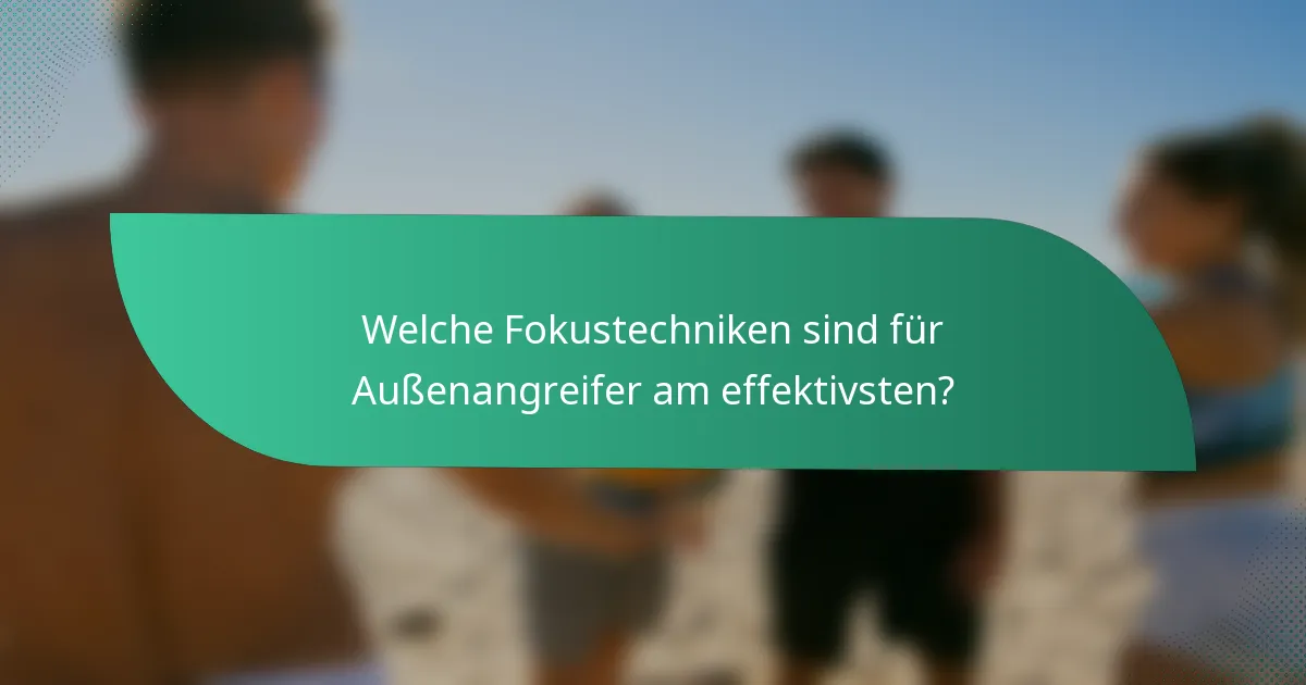 Welche Fokustechniken sind für Außenangreifer am effektivsten?