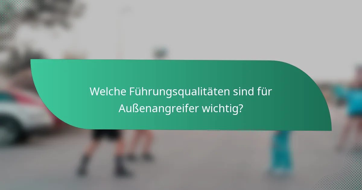 Welche Führungsqualitäten sind für Außenangreifer wichtig?