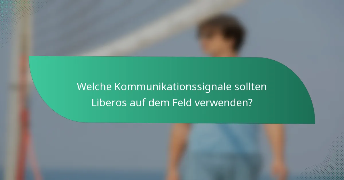 Welche Kommunikationssignale sollten Liberos auf dem Feld verwenden?