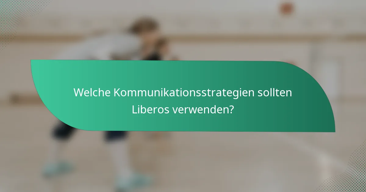 Welche Kommunikationsstrategien sollten Liberos verwenden?