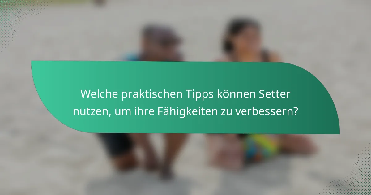 Welche praktischen Tipps können Setter nutzen, um ihre Fähigkeiten zu verbessern?