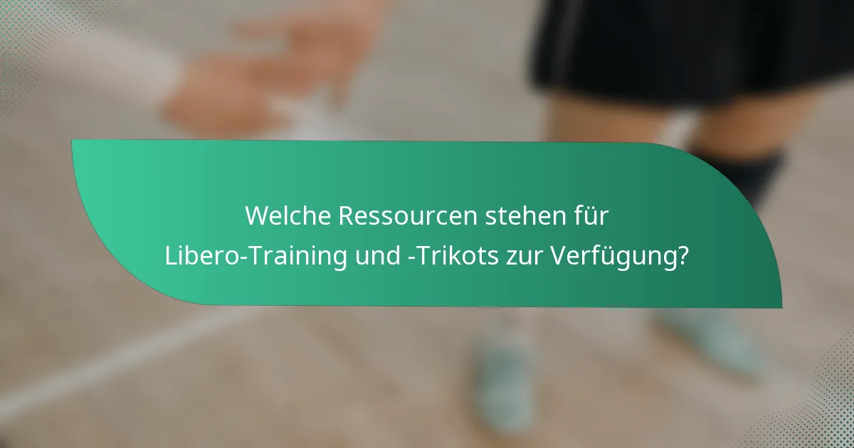 Welche Ressourcen stehen für Libero-Training und -Trikots zur Verfügung?