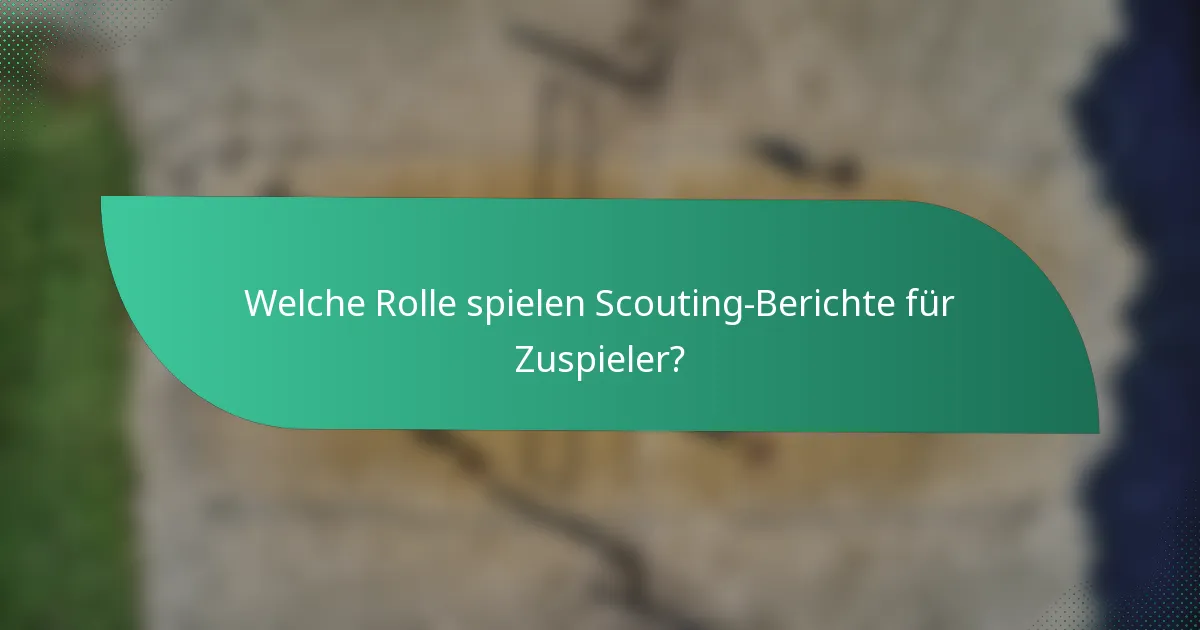 Welche Rolle spielen Scouting-Berichte für Zuspieler?