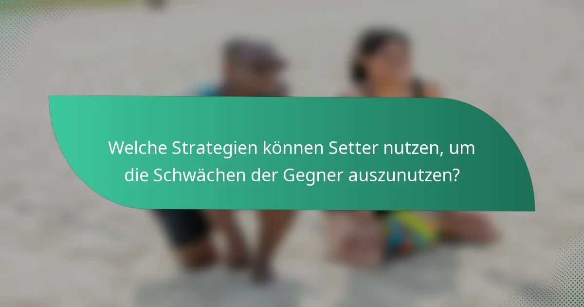 Welche Strategien können Setter nutzen, um die Schwächen der Gegner auszunutzen?