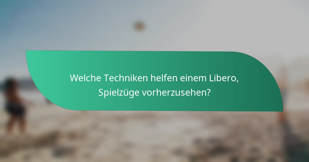 Welche Techniken helfen einem Libero, Spielzüge vorherzusehen?