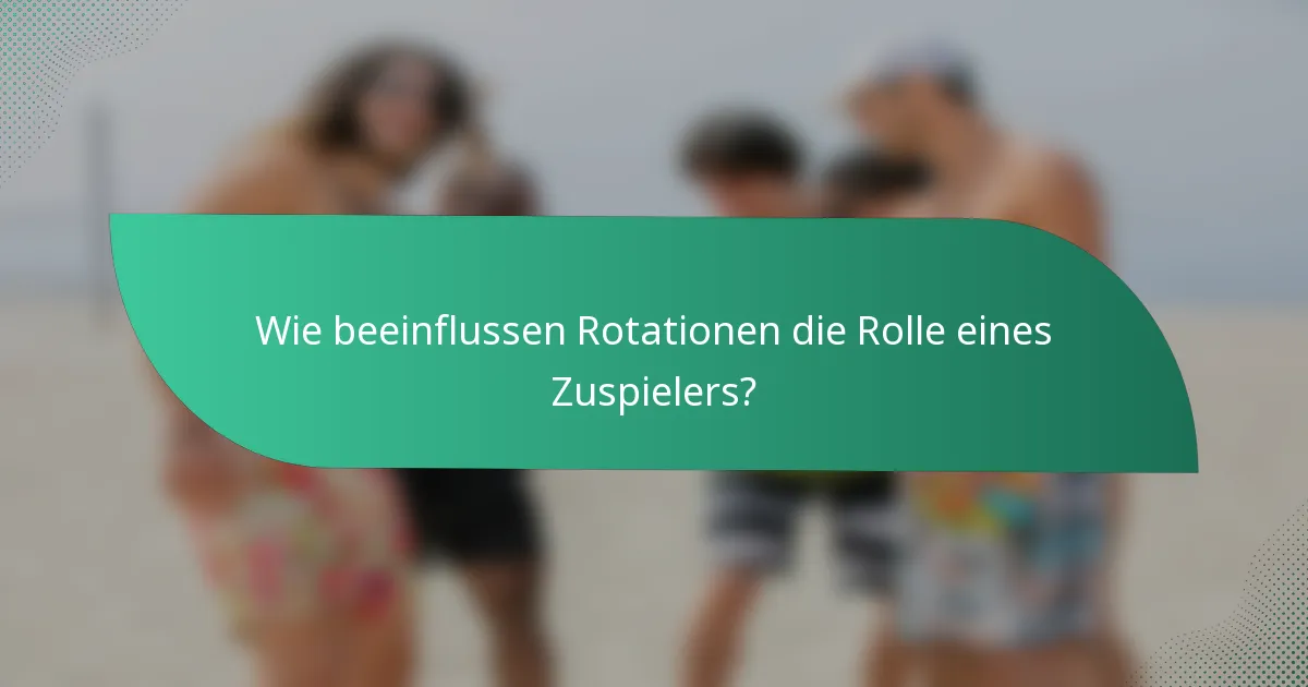 Wie beeinflussen Rotationen die Rolle eines Zuspielers?