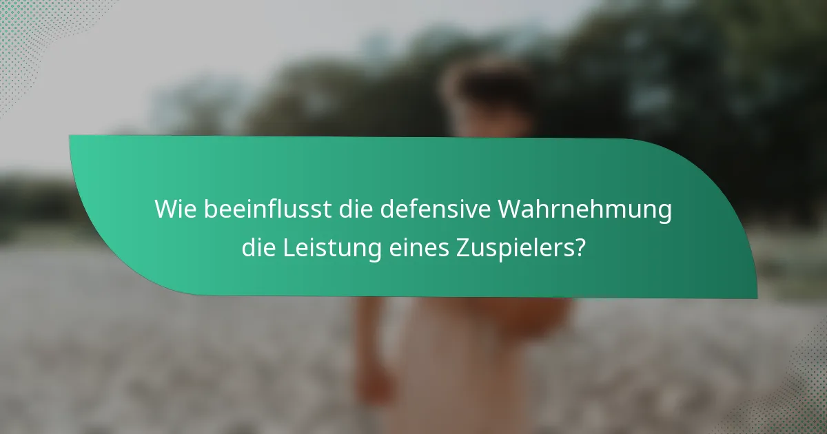 Wie beeinflusst die defensive Wahrnehmung die Leistung eines Zuspielers?