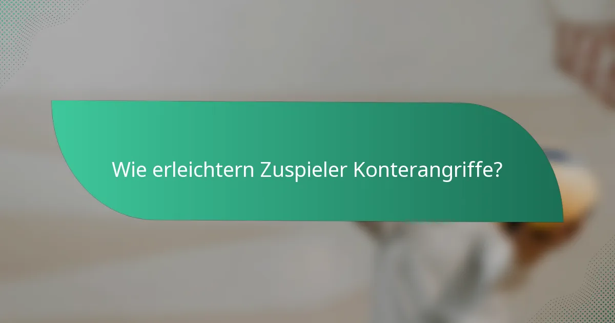 Wie erleichtern Zuspieler Konterangriffe?