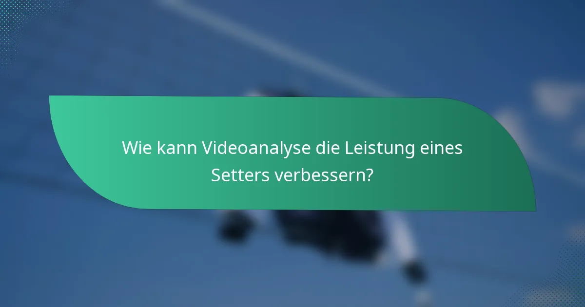 Wie kann Videoanalyse die Leistung eines Setters verbessern?