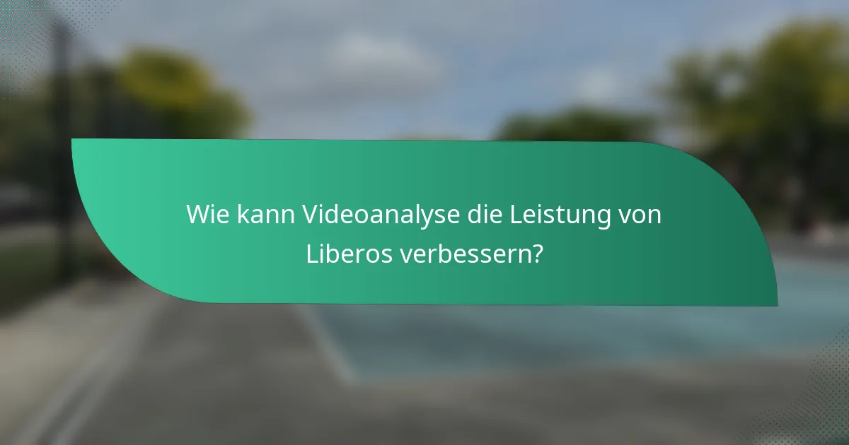 Wie kann Videoanalyse die Leistung von Liberos verbessern?
