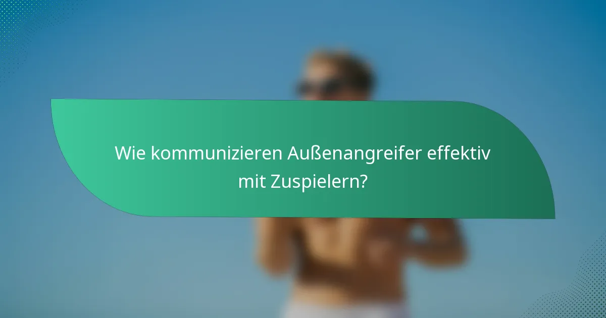 Wie kommunizieren Außenangreifer effektiv mit Zuspielern?