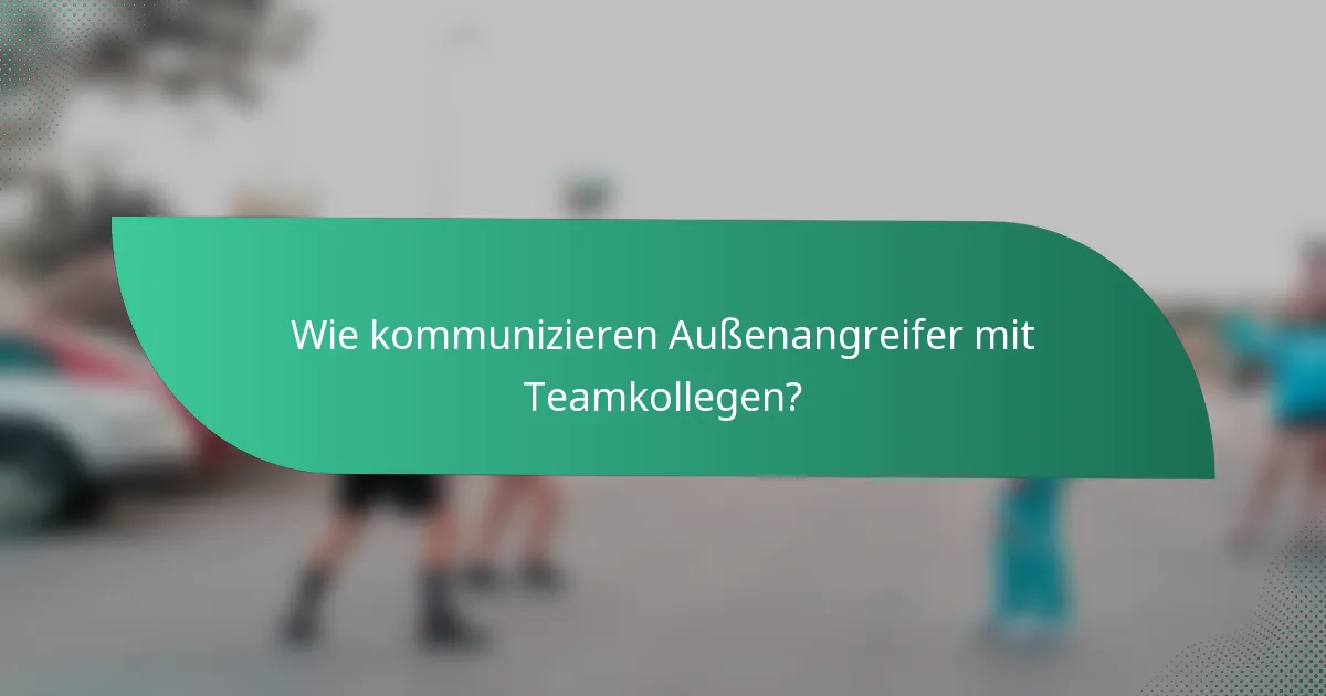 Wie kommunizieren Außenangreifer mit Teamkollegen?