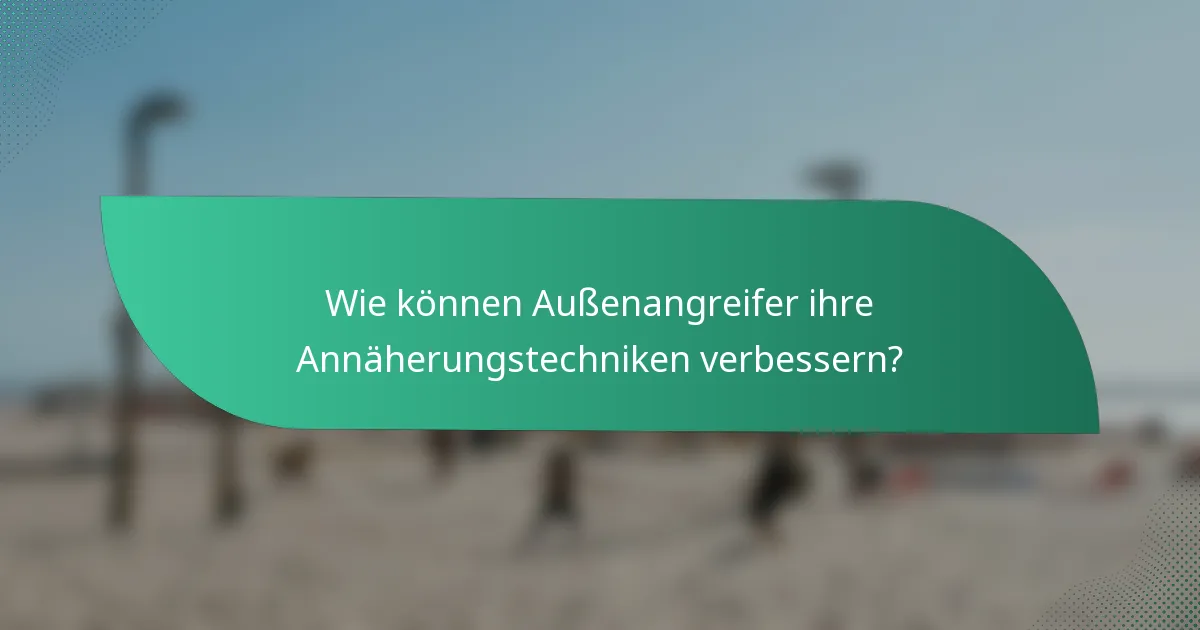 Wie können Außenangreifer ihre Annäherungstechniken verbessern?