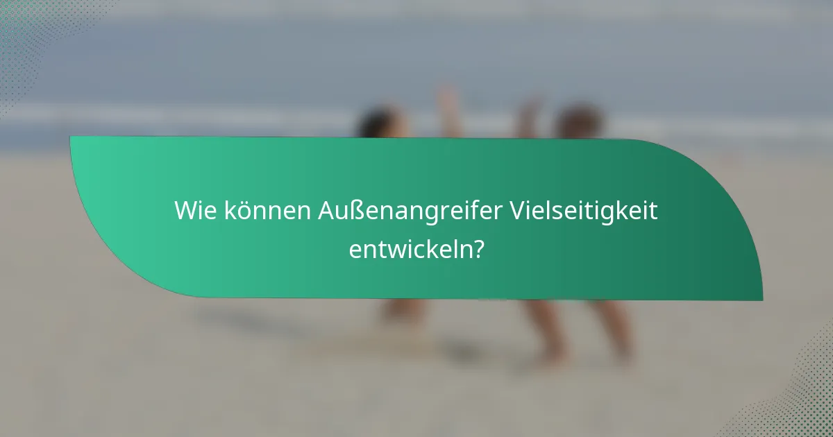 Wie können Außenangreifer Vielseitigkeit entwickeln?