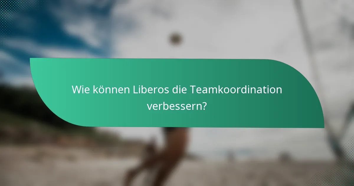 Wie können Liberos die Teamkoordination verbessern?