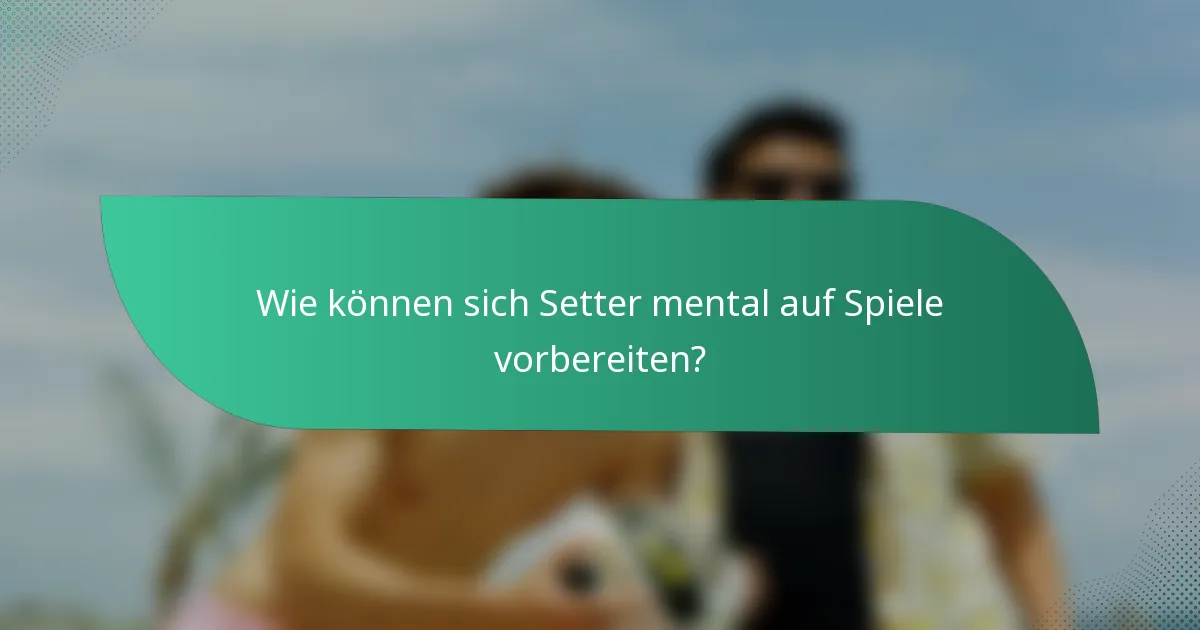 Wie können sich Setter mental auf Spiele vorbereiten?