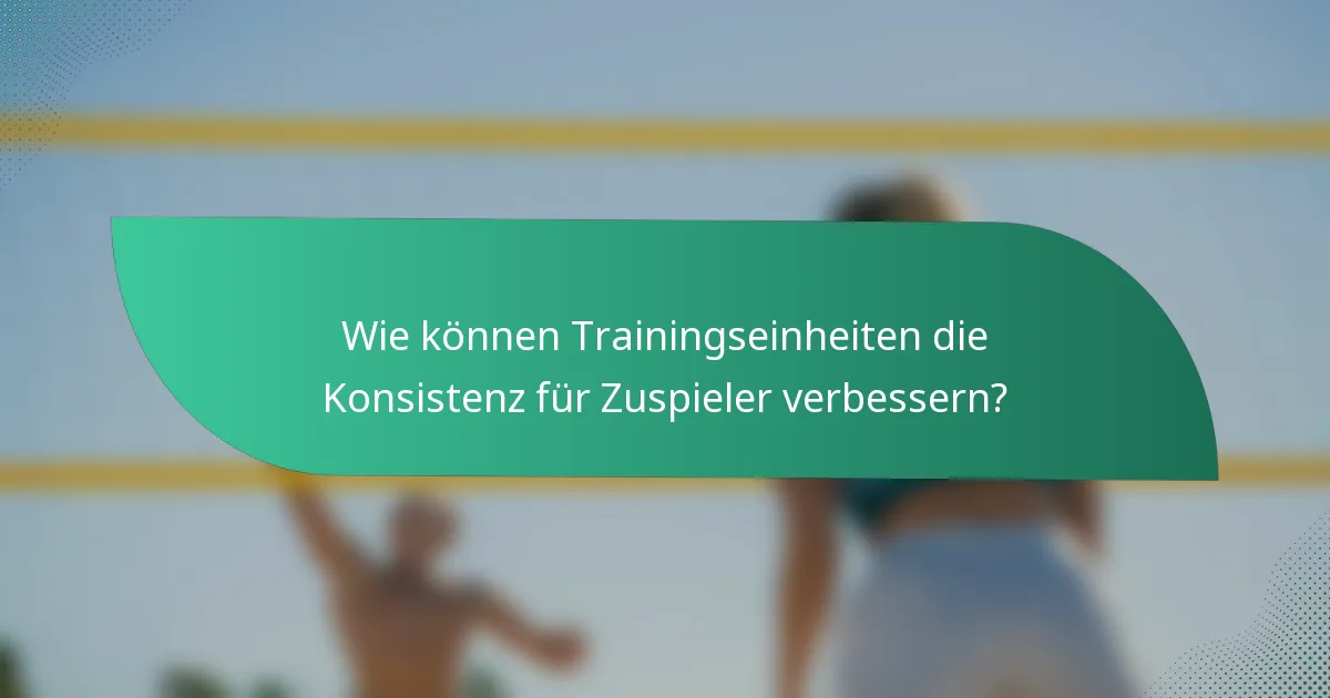 Wie können Trainingseinheiten die Konsistenz für Zuspieler verbessern?