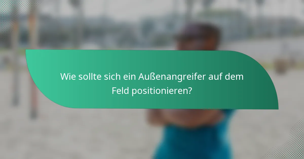 Wie sollte sich ein Außenangreifer auf dem Feld positionieren?