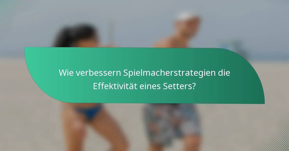 Wie verbessern Spielmacherstrategien die Effektivität eines Setters?