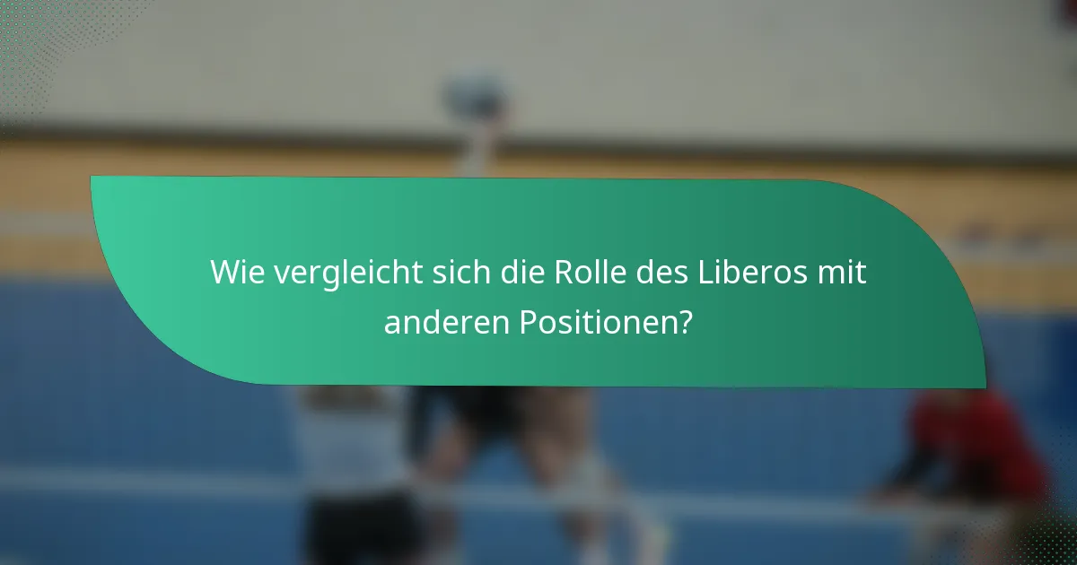 Wie vergleicht sich die Rolle des Liberos mit anderen Positionen?