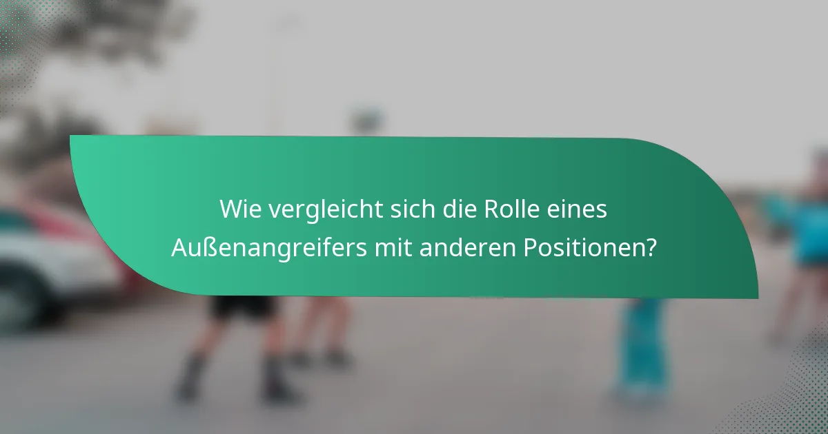Wie vergleicht sich die Rolle eines Außenangreifers mit anderen Positionen?